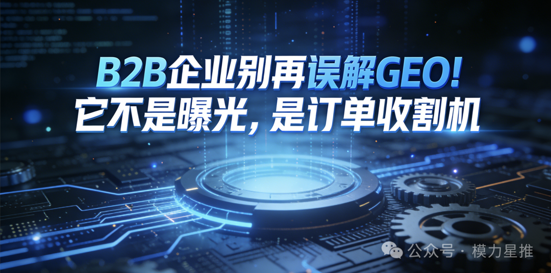 B2B企业注意！GEO不是曝光工具，是批量订单收割机